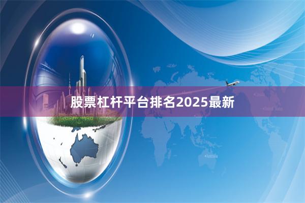股票杠杆平台排名2025最新