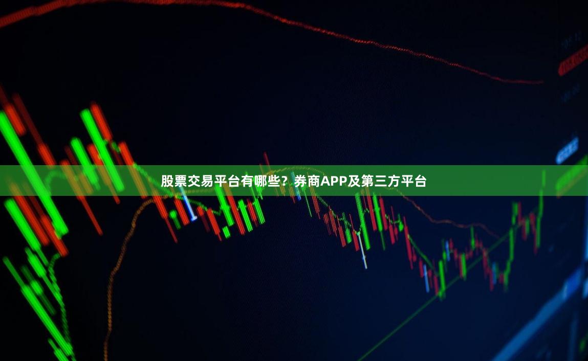 股票交易平台有哪些?券商APP及第三方平台