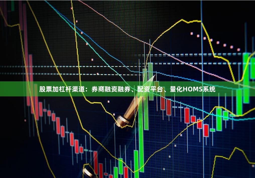 股票加杠杆渠道：券商融资融券、配资平台、量化HOMS系统