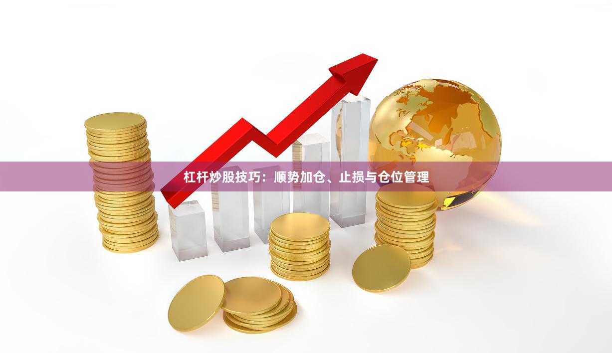 杠杆炒股技巧：顺势加仓、止损与仓位管理